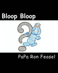 Bloop Bloop: Book by Papa Ron Feasel