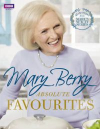 Mary Berry's Absolute Favourites: Book by Mary Berry Mary Berry's Absolute Favourites: Book by Mary Berry