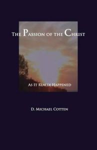 The Passion of Christ: As It Actually Happened: Book by Michael Cotten The Passion of Christ: As It Actually Happened: Book by Michael Cotten