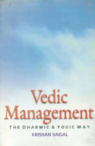 Vedic Management: The Dharmic And Yogic Way: Book by Krishan Saigal Vedic Management: The Dharmic And Yogic Way: Book by Krishan Saigal