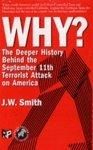Why? the Deeper History Behind the September 11Th Terrorist Attack On America: Book by J.W. Smith Why? the Deeper History Behind the September 11Th Terrorist Attack On America: Book by J.W. Smith