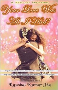 Your Love Was All I Had!: Book by Kaushal Kumar Jha Your Love Was All I Had!: Book by Kaushal Kumar Jha