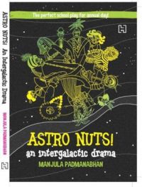 Astro-Nuts : An Intergalactic Drama : Book by Manjula Padmanbhan Astro-Nuts : An Intergalactic Drama : Book by Manjula Padmanbhan