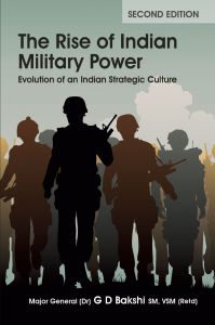 The Rise of Indian Military Power : Evolution of an Indian Strategic Culture (Second Edition): Book by Maj Gen GD Bakshi