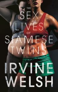 Sex Lives of Siamese Twins, The (Lead Title): Book by Irvine Welsh Sex Lives of Siamese Twins, The (Lead Title): Book by Irvine Welsh