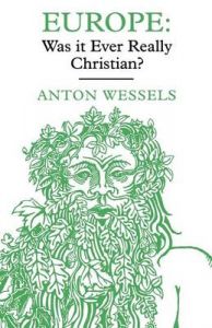 Europe: Was it Ever Really Christian: Book by Anton Wessels