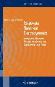 Relativistic Nonlinear Electrodynamics: Interaction of Charged Particles with Strong and Super Strong Laser Fields: Book by Hamlet Karo Avetissian Relativistic Nonlinear Electrodynamics: Interaction of Charged Particles with Strong and Super Strong Laser Fields: Book by Hamlet Karo Avetissian