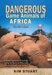 Dangerous Game Animals of Africa: One Man's Quest: Book by Kim Stuart