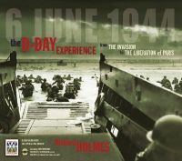 The D-Day Experience, 6 June 1944: From the Invasion to the Liberation of Paris; Special Sixtieth Anniversary Edition: Book by Richard Holmes