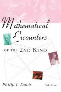 Mathematical Encounters of the Second Kind: Book by Philip J. Davis (Brown University, USA) Mathematical Encounters of the Second Kind: Book by Philip J. Davis (Brown University, USA)