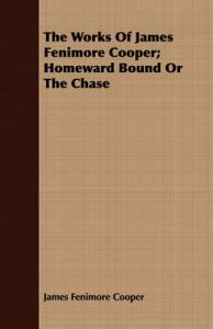 The Works Of James Fenimore Cooper; Homeward Bound Or The Chase: Book by James Fenimore Cooper