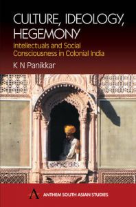 Culture, Ideology, Hegemony: Intellectuals and Social Consciousness in Colonial India: Book by K. N. Panikkar
