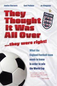 They Thought it Was All Over...They Were Right!: What the England Football Team Needs to Know in Order to Win the World Cup: Book by Janice Barnett They Thought it Was All Over...They Were Right!: What the England Football Team Needs to Know in Order to Win the World Cup: Book by Janice Barnett