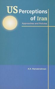 US Perceptions of Iran: Approaches and Policies: Book by A.K. Ramakrishnan US Perceptions of Iran: Approaches and Policies: Book by A.K. Ramakrishnan