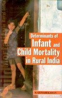 Determinants of Infant And Child Mortality In Rural India: Book by S. Gunasekaran Determinants of Infant And Child Mortality In Rural India: Book by S. Gunasekaran