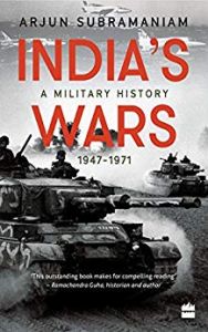 India's Wars: A Military History, 1947-1971: Book by Arjun Subramaniam India's Wars: A Military History, 1947-1971: Book by Arjun Subramaniam