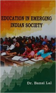 Education in Emerging Indian Society: Book by Dr. Bansi Lal Education in Emerging Indian Society: Book by Dr. Bansi Lal