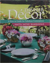 Dinner Décor: A How-to Guide for Fabulous Centerpieces: Book by Amita Sathe Bambawale Dinner Décor: A How-to Guide for Fabulous Centerpieces: Book by Amita Sathe Bambawale