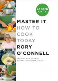 Master it: How to Cook Today: Book by Rory O'Connell Master it: How to Cook Today: Book by Rory O'Connell