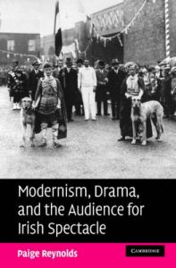Modernism, Drama and the Audience for Irish Spectacle: Drama and Modernism, 1890-1926: Book by Paige Reynolds Modernism, Drama and the Audience for Irish Spectacle: Drama and Modernism, 1890-1926: Book by Paige Reynolds