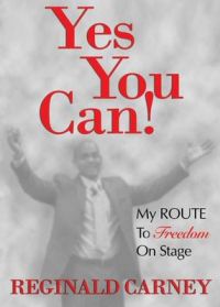 Yes You Can!: My Route to Freedom on Stage: Book by Reginald L Carney