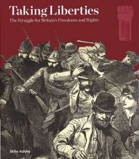 Taking Liberties: The Struggle for Britain's Freedoms and Rights: Book by Mike Ashley Taking Liberties: The Struggle for Britain's Freedoms and Rights: Book by Mike Ashley