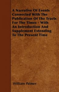 A Narrative Of Events Connected With The Publication Of The Tracts For The Times - With An Introduction And Supplement Extending To The Present Time: Book by William Palmer