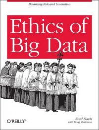 Ethics of Big Data: Balancing Risk and Innovation: Book by Kord Davis