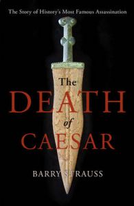 The Death of Caesar: The Story of History's Most Famous Assassination: Book by Barry Strauss The Death of Caesar: The Story of History's Most Famous Assassination: Book by Barry Strauss