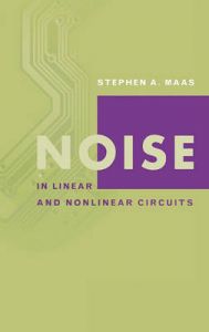 Noise in Linear and Nonlinear Circuits: Book by Stephen A. Maas