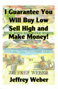 I Guarantee You Will Buy Low, Sell High and Make Money: Or, Here are the Customer's Yachts: Book by Jeffrey Weber