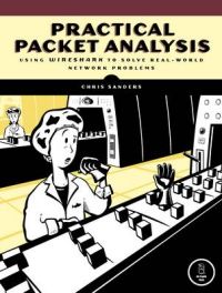 Practical Packet Analysis: Using Wireshark to Solve Real-world Network Problems (English) 1st Edition: Book by Chris Sanders Practical Packet Analysis: Using Wireshark to Solve Real-world Network Problems (English) 1st Edition: Book by Chris Sanders