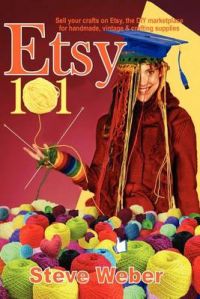 Etsy 101: Sell Your Crafts on Etsy, the DIY Marketplace for Handmade, Vintage and Crafting Supplies: Book by Steve Weber