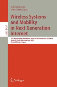 Wireless Systems and Mobility in Next Generation Internet: First International Workshop of the EURO-NGI Network of Excellence, Dagstuhl Castle, Germany, June 7-9, 2004, Revised Selected Papers Wireless Systems and Mobility in Next Generation Internet: First International Workshop of the EURO-NGI Network of Excellence, Dagstuhl Castle, Germany, June 7-9, 2004, Revised Selected Papers