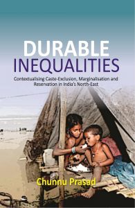 DURABLE INEQUALITIES : Contextualising Caste-Exclusion, Marginalisation and Reservation in India's North-East (English) (Hardcover): Book by Chunnu Prasad