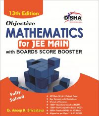 Objective Mathematics for JEE Main with Boards Score Booster 13th Edition: Book by Er. Anoop Srivastava Objective Mathematics for JEE Main with Boards Score Booster 13th Edition: Book by Er. Anoop Srivastava