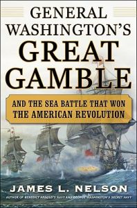 George Washington's Great Gamble: And the Sea Battle That Won the American Revolution: Book by James L. Nelson George Washington's Great Gamble: And the Sea Battle That Won the American Revolution: Book by James L. Nelson