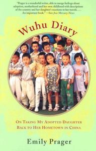 Wuhu Diary: On Taking My Adopted Daughter Back to Her Hometown in China: Book by Emily Prager Wuhu Diary: On Taking My Adopted Daughter Back to Her Hometown in China: Book by Emily Prager