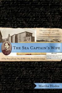 The Sea Captain's Wife: A True Story of Love, Race, and War in the Nineteenth Century: Book by Martha Hodes