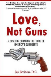 Love, Not Guns: A Case for Changing the Focus of America's Gun Debate: Book by Jay Breitlow D C