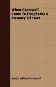 When Cromwell Came To Drogheda; A Memory Of 1649: Book by Randal William Mcdonnell
