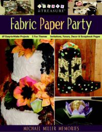 Fabric Paper Party: 69 Easy-to-make Projects, 5 Fun Themes, Invitations, Favors, Decor and Scrapbook Pages: Book by Michael Miller Memories