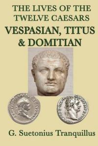 The Lives of the Twelve Caesars -Vespasian, Titus & Domitian-: Book by G. Suetonius Tranquillus