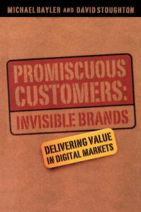 The Promiscuous Customers: Invisible Brands Delivering Value to Digital Markets: Book by Michael Bayler
