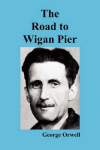 The Road to Wigan Pier: Book by George Orwell The Road to Wigan Pier: Book by George Orwell