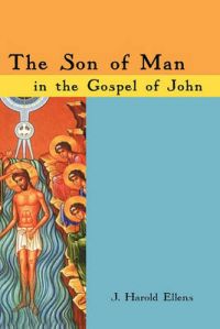 The Son of Man in the Gospel of John: Book by J. Harold Ellens