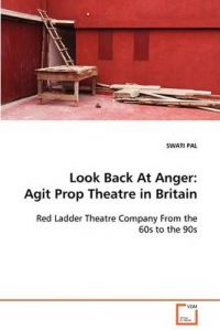 Look Back at Anger: Agit Prop Theatre in Britain: Book by Swati Pal Look Back at Anger: Agit Prop Theatre in Britain: Book by Swati Pal