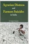 Agrarian Distress and Farmers Suicides in India: Book by M. Yadagira Charyulu Agrarian Distress and Farmers Suicides in India: Book by M. Yadagira Charyulu