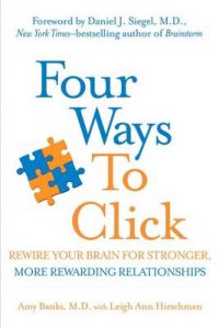 Four Ways to Click: Rewire Your Brain for Stronger, More Rewarding Relationships: Book by Amy Banks Four Ways to Click: Rewire Your Brain for Stronger, More Rewarding Relationships: Book by Amy Banks