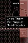 On the Theory and Therapy of Mental Disorders: An Introduction to Logotherapy and Existential Analysis: Book by Viktor E. Frankl On the Theory and Therapy of Mental Disorders: An Introduction to Logotherapy and Existential Analysis: Book by Viktor E. Frankl